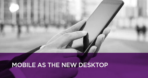 Part 1: Mobile as the new desktop